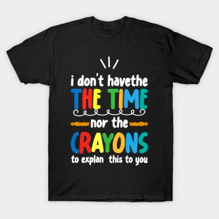 I Don't Have The Time Nor The Crayons Sarcasm Funny Quote T-Shirt